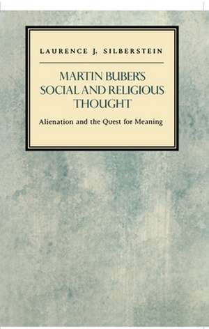 Martin Buber`s Social and Religious Thought – Alienation and the Quest for Meaning de Laurence J. Silberstein