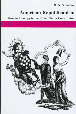 American Republicanism: Roman Ideology in the United States Constitution de M. N. S. Sellers