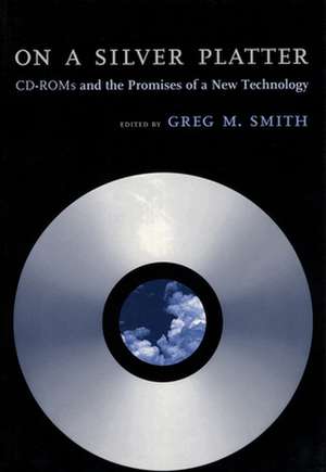 On a Silver Platter – CD–ROMs and the Promises of a New Technology de Greg M. Smith