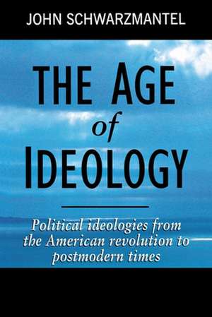 The Age of Ideology: Political Ideologies from the American Revolution to Postmodern Times de John Schwarzmantel