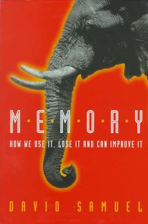 Memory: How We Use It, Lose It and Can Improve It de David Samuel