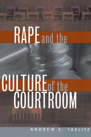 Rape and the Culture of the Courtroom de Andrew E. Taslitz