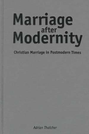 Marriage After Modernity: Christian Marriage in Postmodern Times de Adrian Thatcher