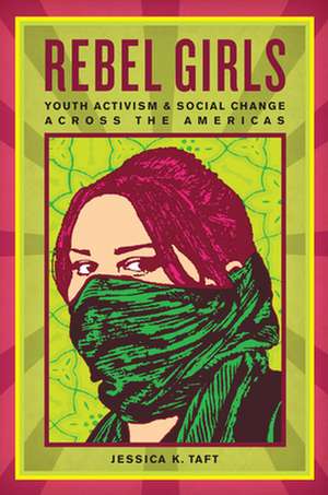 Rebel Girls – Youth Activism and Social Change Across the Americas de Jessica K. Taft