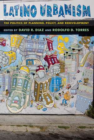 Latino Urbanism – The Politics of Planning, Policy and Redevelopment de David R. Diaz