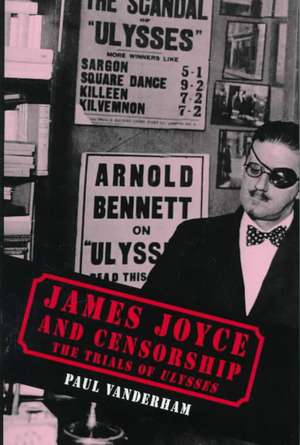 James Joyce and Censorship: The Trials of Ulysses de Paul Vanderham