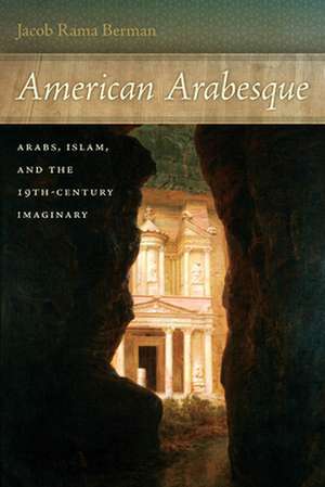 American Arabesque – Arabs and Islam in the Nineteenth Century Imaginary de Jacob Rama Berman