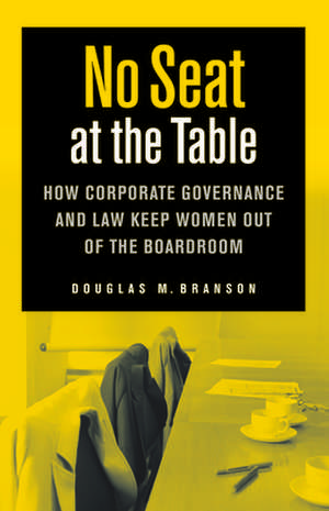 No Seat at the Table – How Corporate Governance and Law Keep Women Out of the Boardroom de Douglas M. Branson