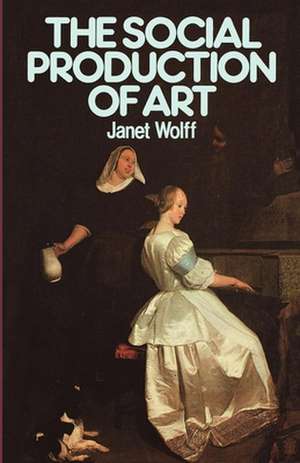 The Social Production of Art: Second Edition de Janet Wolff