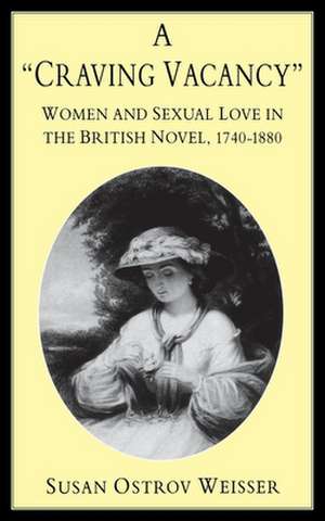 A Craving Vacancy: Women and Sexual Love in the British Novel, 1740-1880 de Susan Ostrov Weisser