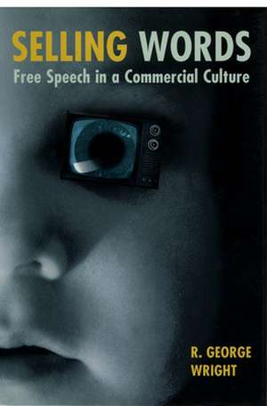 Selling Words – Free Speech in a Commercial Culture de R. George Wright