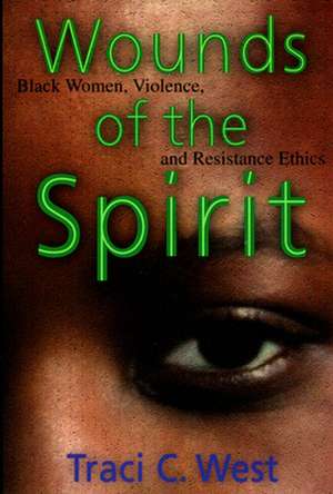 Wounds of the Spirit – Black Women, Violence, and Resistance Ethics de Traci C. West