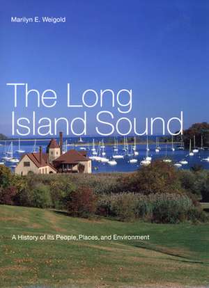 The Long Island Sound – A History of Its People, Places, and Environment de Marilyn E. Weigold