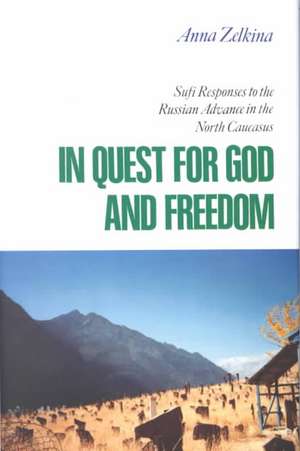 In Quest for God and Freedom – Sufi Responses to the Russian Advance in the North Caucasus de Anna Zelkina