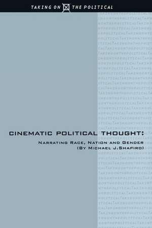 Cinematic Political Thought: Narrating Race, Nation and Gender de Michael J. Shapiro