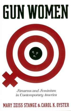 Gun Women – Firearms and Feminism in Contemporary America de Mary Zeiss Stange