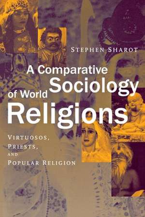 A Comparative Sociology of World Religions – Virtuosi, Priests, and Popular Religion de Stephen Sharot