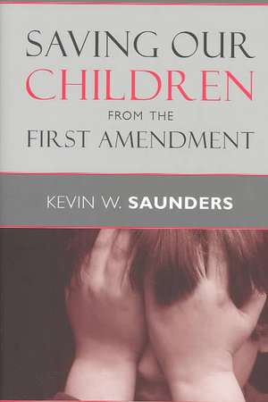 Saving Our Children from the First Amendment de Kevin W. Saunders