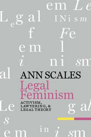 Legal Feminism – Activism, Lawyering, and Legal Theory de Ann Scales