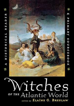 Witches of the Atlantic World – An Historical Reader and Primary Sourcebook de Elaine G. Breslaw