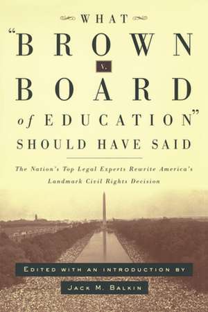 What Brown v. Board of Education Should Have Sai – The Nation`s Top Legal Experts Rewrite America`s Landmark Civil Rights Decision de Jack M. Balkin