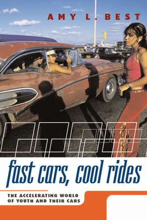 Fast Cars, Cool Rides – The Accelerating World of Youth and Their Cars de Amy L. Best