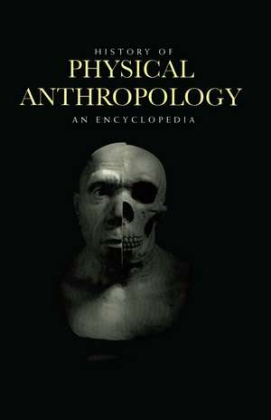 History of Physical Anthropology: An Encyclopedia de Frank Spencer