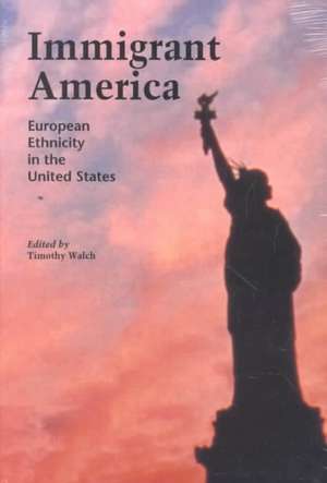 Immigrant America: European Ethnicity in the U.S. de Timothy Walch