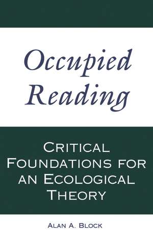 Occupied Reading: Critical Foundations for an Ecological Theory de Alan A. Block