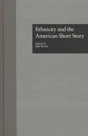 Ethnicity and the American Short Story de Julie Brown