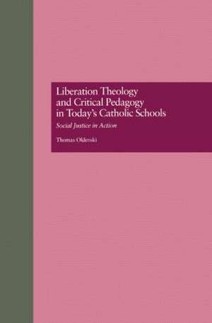 Liberation Theology and Critical Pedagogy in Today's Catholic Schools: Social Justice in Action de Thomas Oldenski