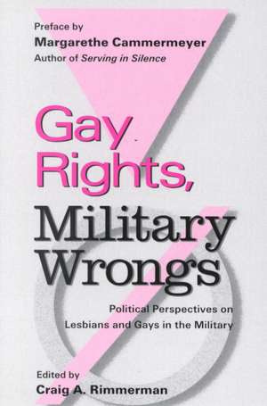 Gay Rights, Military Wrongs: Political Perspectives on Lesbians and Gays in the Military de Craig A. Rimmerman