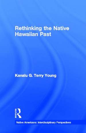 Rethinking the Native Hawaiian Past de Kanalu G. Terry Young