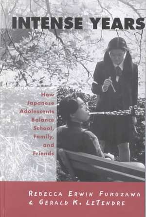Intense Years: How Japanese Adolescents Balance School, Family and Friends de Gerald K. Letendre