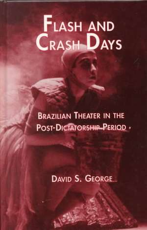 Flash and Crash Days: Brazilian Theater in the Post-Dictatorship Period de David George