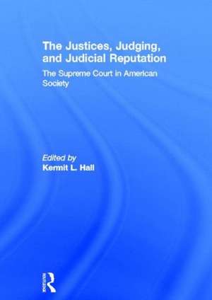 The Justices, Judging, and Judicial Reputation: The Supreme Court in American Society de Kermit L. Hall