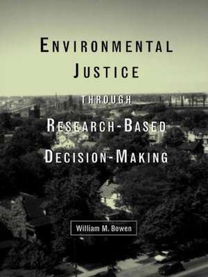 Environmental Justice Through Research-Based Decision-Making de William M. Bowen