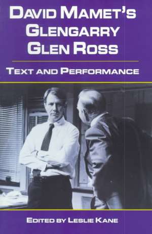 David Mamet's Glengarry Glen Ross: Text and Performance de Leslie Kane