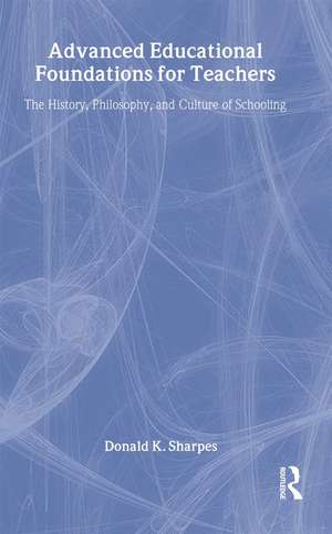 Advanced Educational Foundations for Teachers: The History, Philosophy, and Culture of Schooling de Donald K. Sharpes