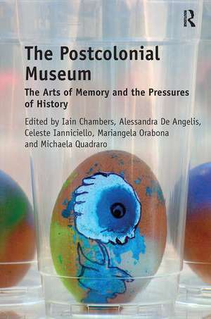 The Postcolonial Museum: The Arts of Memory and the Pressures of History de Iain Chambers