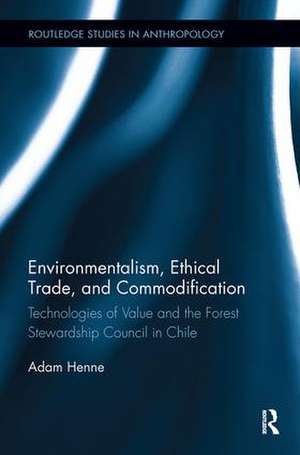 Environmentalism, Ethical Trade, and Commodification: Technologies of Value and the Forest Stewardship Council in Chile de Adam Henne