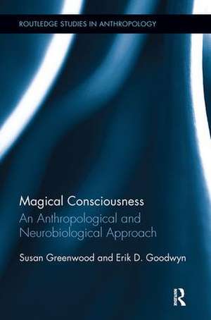 Magical Consciousness: An Anthropological and Neurobiological Approach de Susan Greenwood