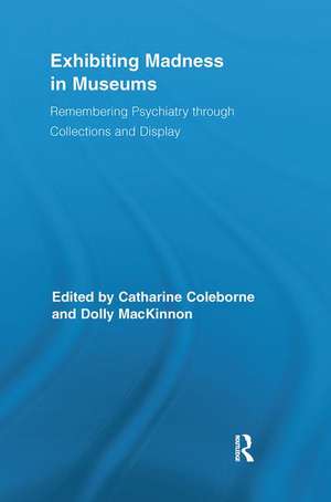 Exhibiting Madness in Museums: Remembering Psychiatry Through Collection and Display de Catharine Coleborne