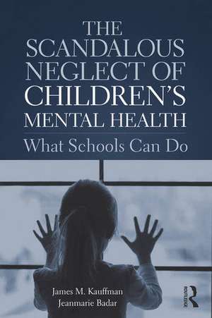 The Scandalous Neglect of Children’s Mental Health: What Schools Can Do de James M. Kauffman