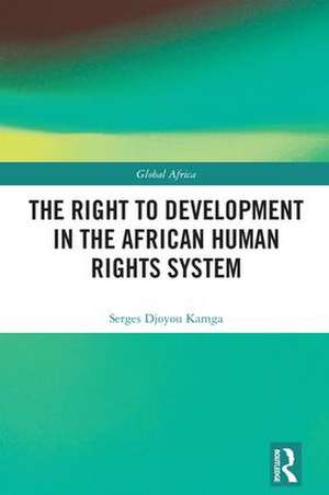 The Right to Development in the African Human Rights System de Serges Djoyou Kamga