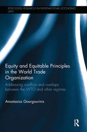 Equity and Equitable Principles in the World Trade Organization: Addressing Conflicts and Overlaps between the WTO and Other Regimes de Anastasios Gourgourinis