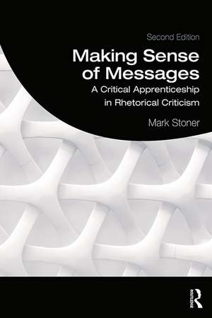 Making Sense of Messages: A Critical Apprenticeship in Rhetorical Criticism de Mark Stoner