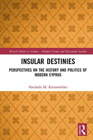 Insular Destinies: Perspectives on the history and politics of modern Cyprus de Paschalis Kitromilides