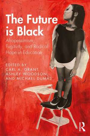 The Future is Black: Afropessimism, Fugitivity, and Radical Hope in Education de Carl A. Grant