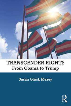 Transgender Rights: From Obama to Trump de Susan Gluck Mezey